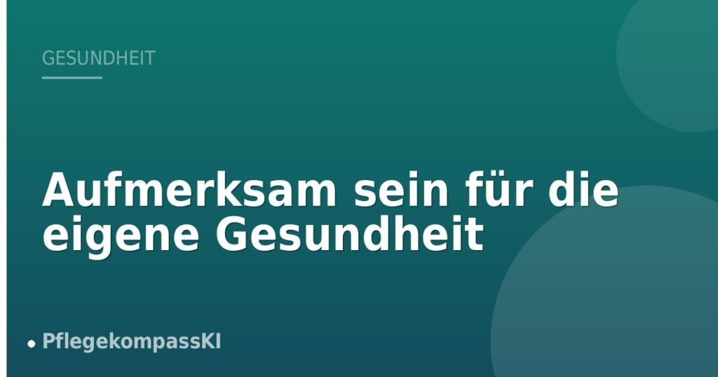 Aufmerksam sein für die eigene Gesundheit
