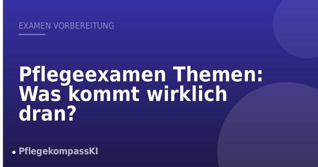 Pflegeexamen Themen: Was kommt wirklich dran?