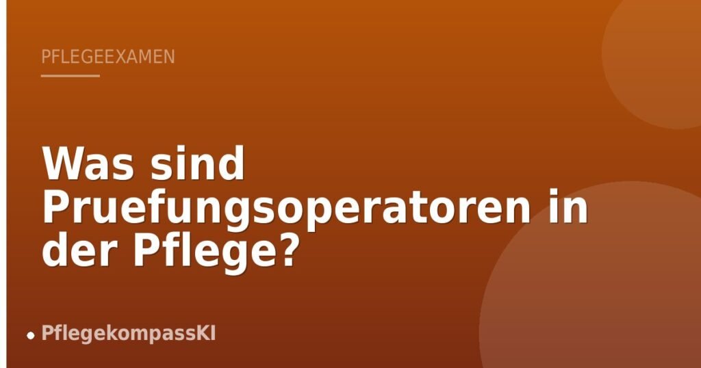 Was sind Pruefungsoperatoren in der Pflege?
