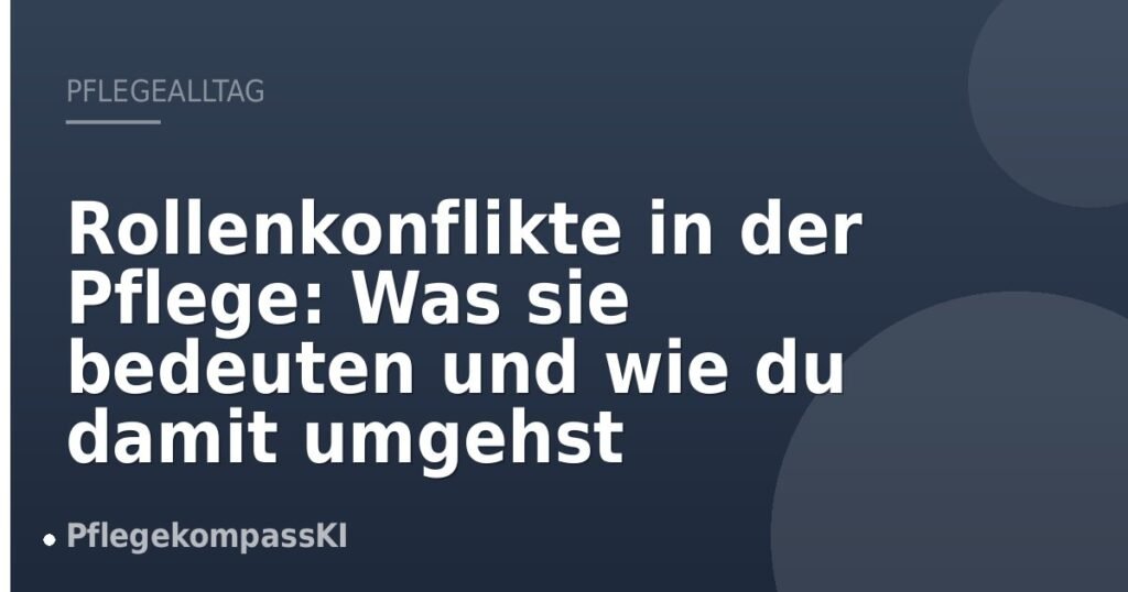 Rollenkonflikte in der Pflege: Was sie bedeuten und wie du damit umgehst