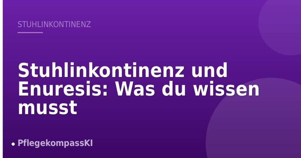 Stuhlinkontinenz und Enuresis: Was du wissen musst