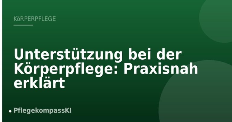 Unterstützung bei der Körperpflege: Praxisnah erklärt